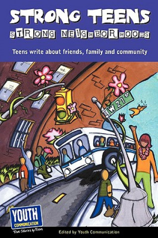 Strong Teens, Strong Neighborhoods: Teens Write about Friends, Family and Community