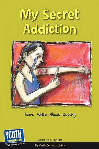 My Secret Addiction: Teens Write about Cutting