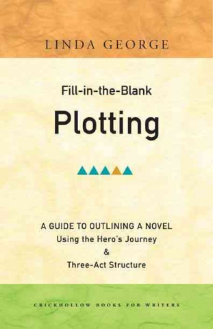 Fill-In-The-Blank Plotting: A Guide to Outlining a Novel Using the Hero's Journey and Three-act Structure
