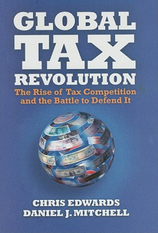 Global Tax Revolution: The Rise of Tax Competition and the Battle to Defend It