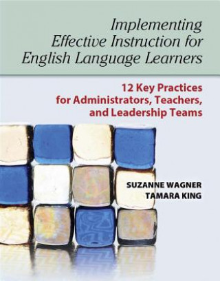 Implementing Effective Instruction for English Language Learners: 12 Key Practices for Administrators, Teachers, and Leadership Teams