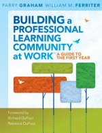 Building a Professional Learning Community at Work: A Guide to the First Year