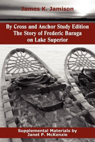 By Cross and Anchor Study Edition: The Story of Frederic Baraga on Lake Superior