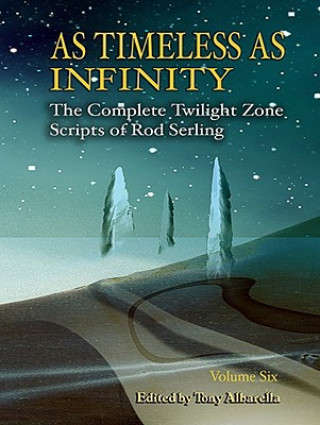 As Timeless as Infinity, Volume 6: The Complete Twilight Zone Scripts of Rod Serling