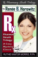 The RX Pharmacy Sleuth Trilogy, a Cozy Mystery Classic: A Legend Is Born - Ruthie Kantor Morris or Rkm, R.PH.