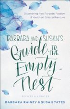 Barbara and Susan`s Guide to the Empty Nest - Discovering New Purpose, Passion, and Your Next Great Adventure