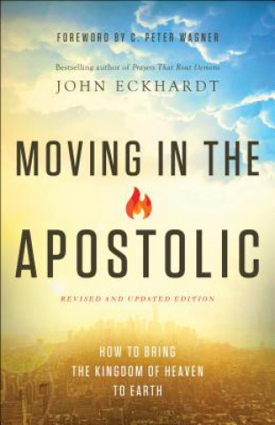 Moving in the Apostolic - How to Bring the Kingdom of Heaven to Earth