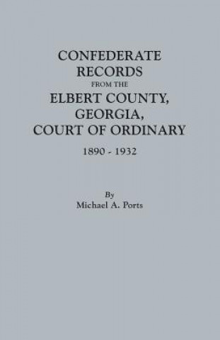 Confederate Records from the Elbert County, Georgia, Court of Ordinary, 1890-1932