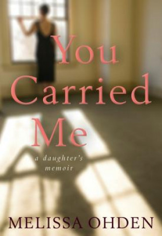 You Carried Me: A Daughter S Memoir