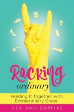 Rocking Ordinary: Holding It Together with Extraordinary Grace