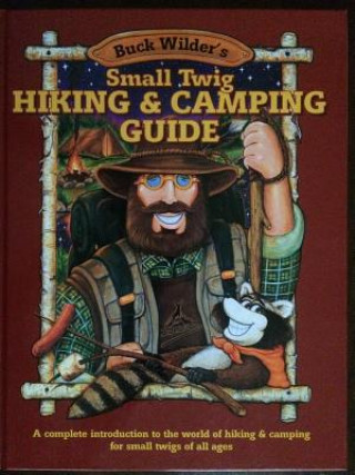 Buck Wilder's Small Twig Hiking & Camping Guide: A Complete Introduction to the World of Hiking & Camping for Small Twigs of All Ages