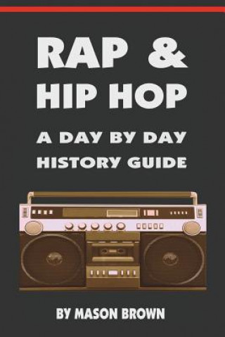 Rap and Hip Hop: A Day by Day History Guide