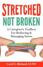 Stretched Not Broken: A Caregiver's Toolbox for Reducing and Managing Stress