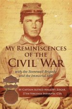 My Reminiscences of the Civil War with the Stonewall Brigade and the Immortal 600