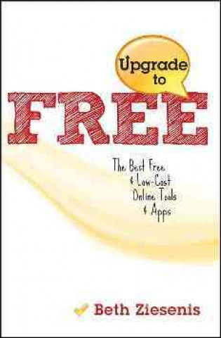 Upgrade to Free: The Best Free & Low-Cost Online Tools & Apps