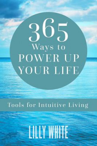365 Ways to Power Up Your Life: Tools for Intuitive Living
