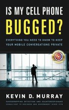 Is My Cell Phone Bugged?: Everything You Need to Know to Keep Your Mobile Conversations Private