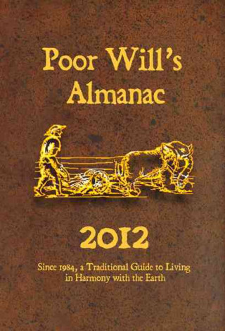 Poor Will's Almanac - 2012: Since 1984, a Traditional Guide to Living in Harmony with the Earth