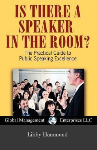 Is There a Speaker in the Room? the Practical Guide to Public Speaking Excellence