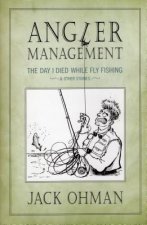 Angler Management: The Day I Died While Fly Fishing & Other Stories