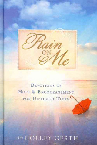 Rain on Me: Devotions of Hope & Encouragement for Difficult Times