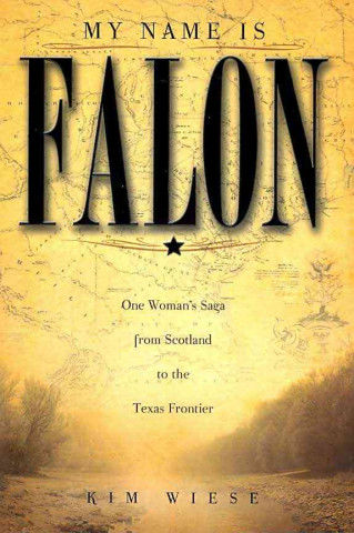 My Name Is Falon: One Woman's Saga from Scotland to the Texas Frontier