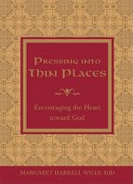 Pressing Into Thin Places: Encouraging the Heart Toward God
