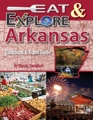 Eat & Explore Arkansas: Cookbook & Travel Guide