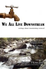 We All Live Downstream: Writings about Mountaintop Removal