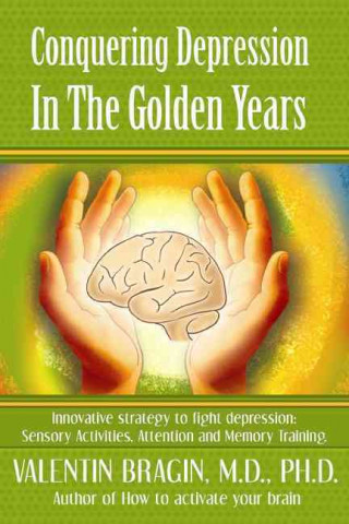 Conquering Depression in the Golden Years: Innovative Strategies to Battle Depression: Sensory Activities. Attentions and Memory Training.
