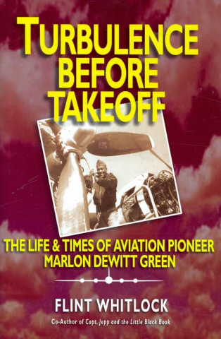 Turbulence Before Takeoff: The Life & Times of Aviation Pioneer Marlon DeWitt Green