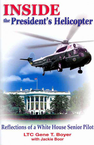 Inside the President's Helicopter: Reflections of a White House Senior Pilot
