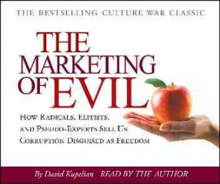 The Marketing of Evil: How Radicals, Elitists, and Pseudo-Experts Sell Us Corruption Disguised as Freedom