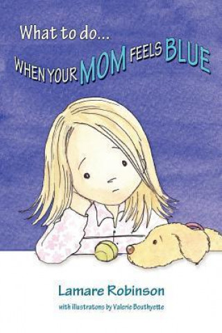 What to Do . . . When Your Mom Feels Blue
