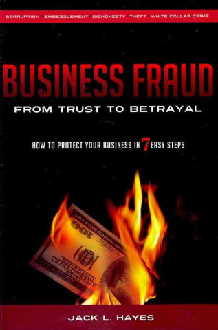 Business Fraud: From Trust to Betrayal: How to Protect Your Business in 7 Easy Steps