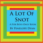 Lot Of Snot, A For Boys Only Book