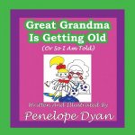 Great Greandma Is Getting Old (Or So I Am Told)