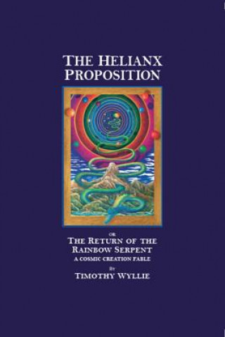 The Helianx Proposition: The Return of the Rainbow Serpent a Cosmic Creation Fable (Gift Edition)