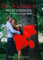 Bro Jo's Guide to Relationships: For LDS Young Single Adults