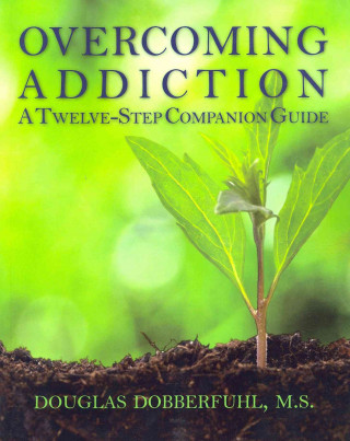 Overcoming Addiction: A Twelve-Step Companion Guide