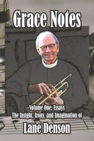 Grace Notes Volume One: Essays, Insight, Irony, and Imagination