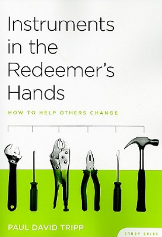Instruments in the Redeemer's Hands Study Guide: How to Help Others Change