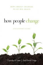 How People Change Facilitator's Guide: How Christ Changes Us by His Grace
