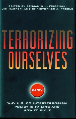 Terrorizing Ourselves: Why U.S. Counterterrorism Policy Is Failing and How to Fix It