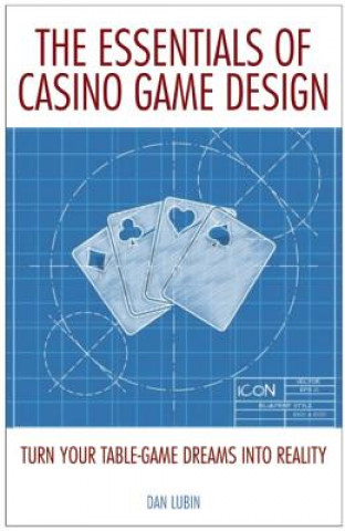 The Essentials of Casino Game Design: Turn Your Table-Game Dreams Into Reality