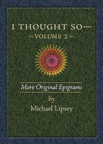 I Thought So: Volume 2: More Original Epigrams