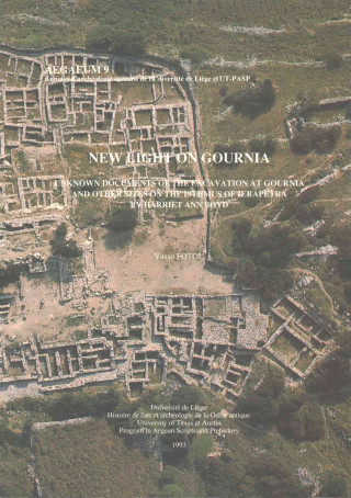 New Light on Gournia: Unknown Documents of the Excavation at Gournia and Other Sites on the Isthmus of Ierapetra by Harriet Ann Boyd