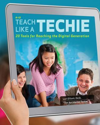 Teach Like a Techie: 20 Tools for Reaching the Digital Generation