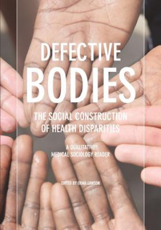 Defective Bodies: The Social Construction of Health Disparities-A Qualitative Medical Sociology Reader