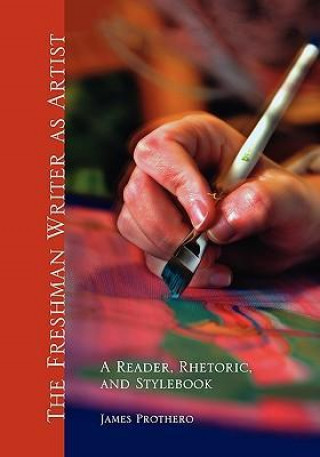 The Freshman Writer as Artist: A Reader, Rhetoric, and Stylebook